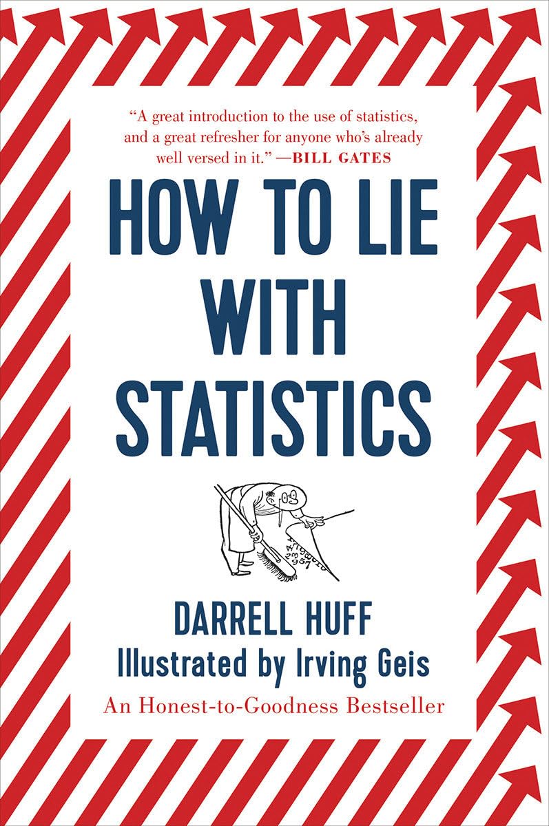 How to Lie with Statistics by Darrell Huff, illustrated by Irving Geis. Recommended by Bill Gates