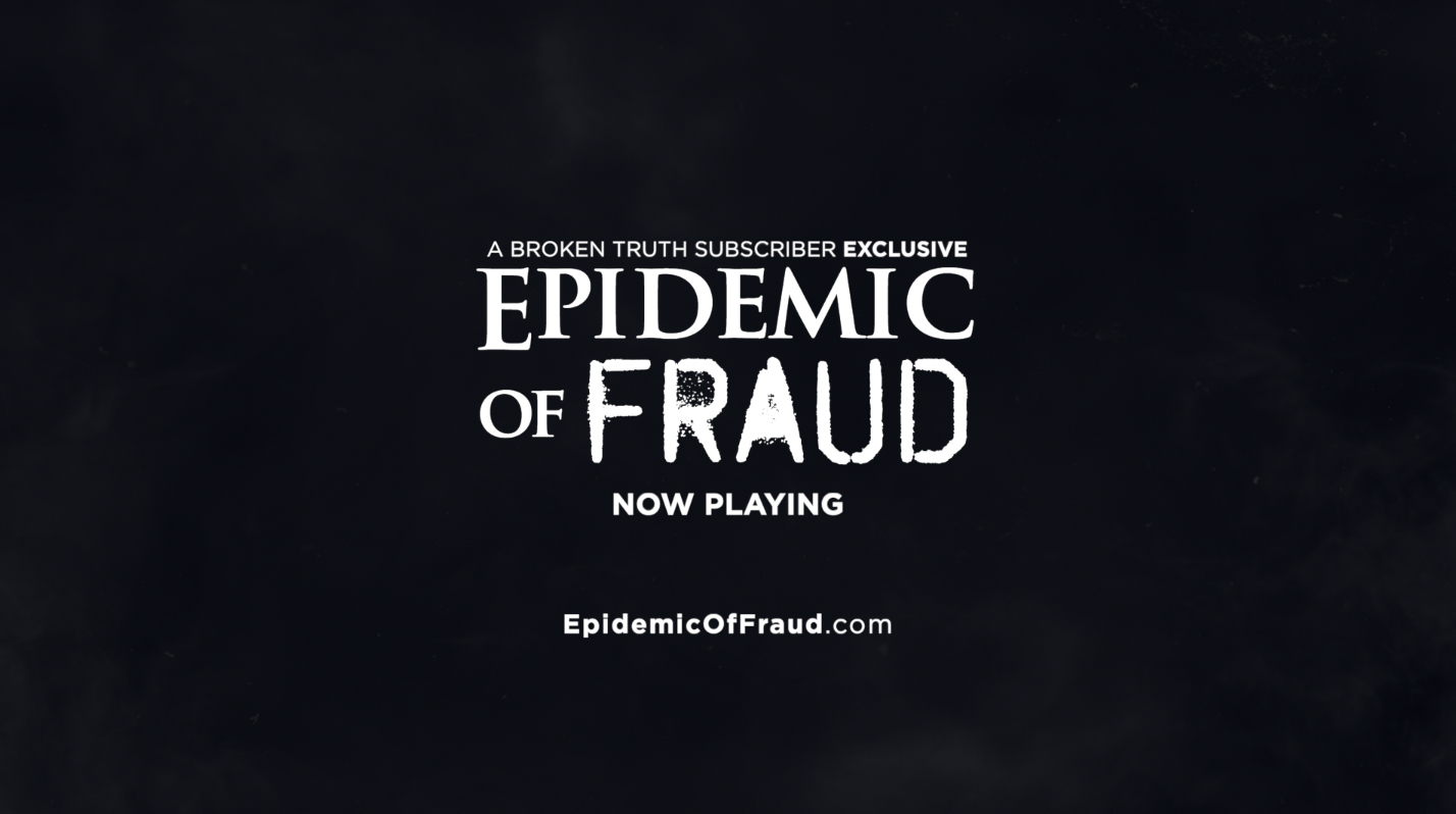 Epidemic of Fraud Now Playing - Broken Truth